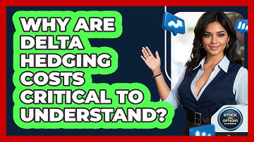 Why Are Delta Hedging Costs Critical To Understand?