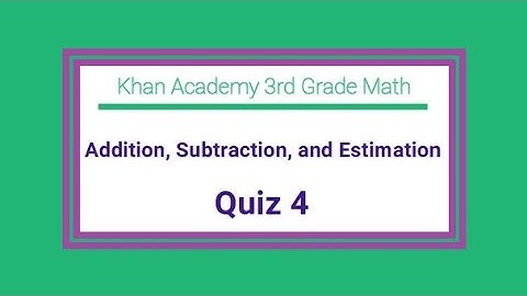 Khan Academy / 3rd Grade Math / Addition, Subtraction, and Estimation / Quiz 4