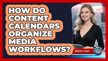 How Do Content Calendars Organize Media Workflows? - Media Jobs