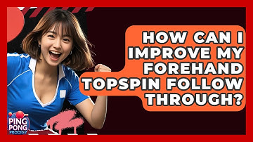 How Can I Improve My Forehand Topspin Follow Through? - Ping Pong Prodigy