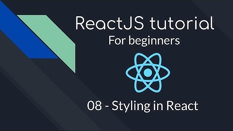 React JS tutorial for beginners | 08 - Styling in React