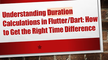 Understanding Duration Calculations in Flutter/Dart: How to Get the Right Time Difference
