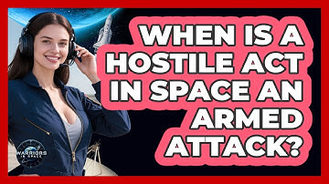 When Is A Hostile Act In Space An Armed Attack?
