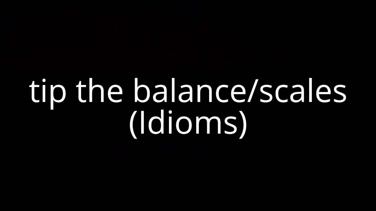 tip the balance/scales (Idioms) YouTube