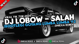 DJ LOBOW - SALAH (BOOTLEG) X GOYANG LUMBA LUMBA V2 VIRAL TIK TOK 2024 || DJ REMIX TERBARU