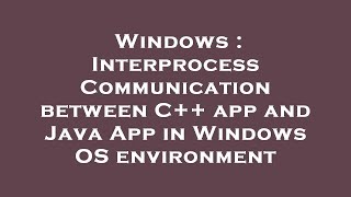 Windows : Interprocess Communication between C++ app and Java App in Windows OS environment
