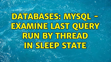 Databases: Mysql - Examine last query run by thread in sleep state