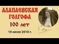 АЛАПАЕВСКАЯ ГОЛГОФА. 100 лет. 18.07.2018 г.