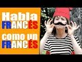 Habla francés ¡como un FRANCÉS!: Modismos, muletillas y ruidos extraños