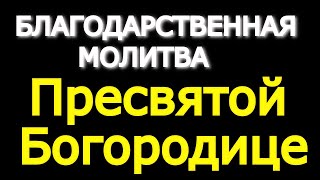 Благодарственная молитва Пресвятой Богородице. Поклонитесь и просите о любой помощи