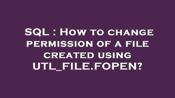 SQL : How to change permission of a file created using UTL_FILE.FOPEN?
