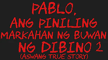 PABLO, ANG PINILING MARKAHAN NG BUWAN NG DIBINO 2 (Aswang True Story)