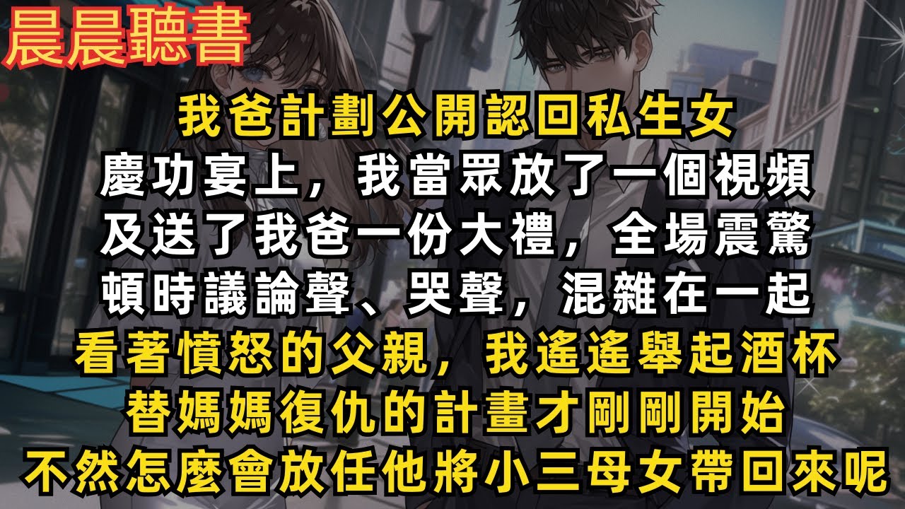 我爸計劃公開認回私生女，我當眾放了一個視頻，及送了他一份大禮，全場震驚。替媽媽復仇的計畫才剛剛開始，不然怎麼會放任他將小三母女帶回來呢？