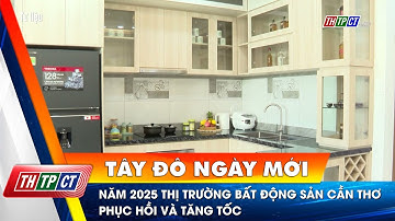 Năm 2025 thị trường bất động sản Cần Thơ phục hồi và tăng tốc | Cần Thơ TV