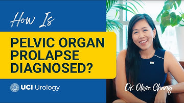 How is Pelvic Organ Prolapse Diagnosed? by Dr. Olivia Chang - UC Irvine Department of Urology