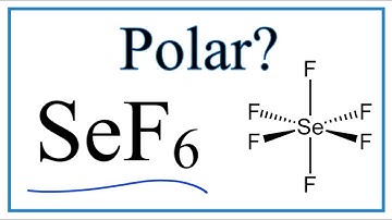 Is Selenium hexafluoride (SeF6) Polar or Non-Polar?