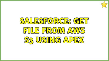 Salesforce: Get file from AWS S3 using apex (2 Solutions!!)