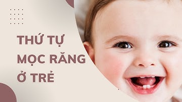 Thứ tự mọc răng ở trẻ