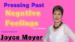 Pressing Past Negative Feelings FULL SERMON ___  Joyce Meyer