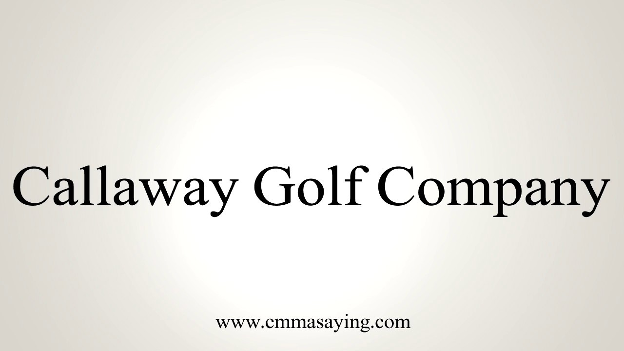How to Pronounce Callaway Golf Company YouTube