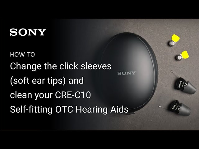 How to change the click sleeves and clean the Sony CRE-C10 OTC Hearing Aids | hear.com