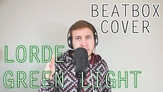 Lorde - Green Light (BEATBOX COVER) | oZealous