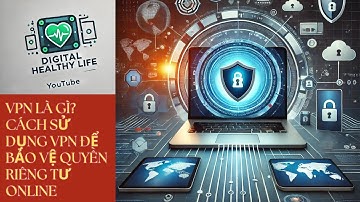 VPN là gì? Cách sử dụng VPN để bảo vệ quyền riêng tư online