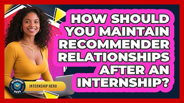 How Should You Maintain Recommender Relationships After An Internship? - Internship Hero