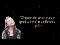 What to do when your goals aren&#39;t manifesting (yet!)