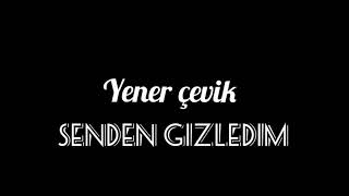 yener çevik-Senden gizledim (sözleri) Resimi