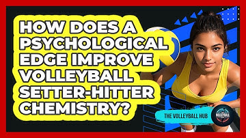 How Does A Psychological Edge Improve Volleyball Setter-hitter Chemistry? - The Volleyball Hub