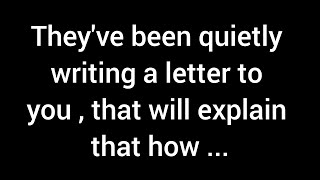 They've been silently composing a letter to you, intending to elucidate that...