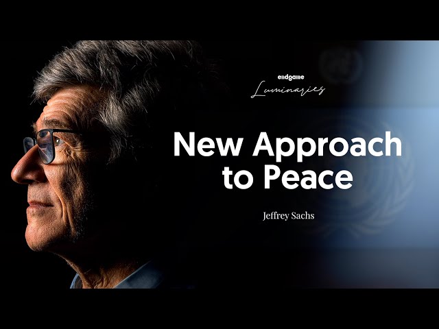 Jeffrey Sachs: There Is No Shortcut to Peace | Endgame #175 (Luminaries) class=