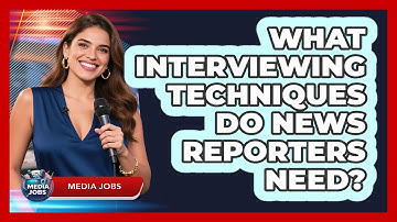 What Interviewing Techniques Do News Reporters Need? - Media Jobs