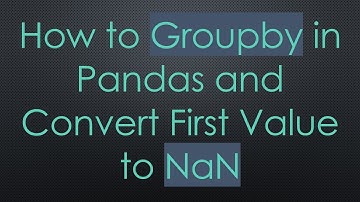 How to Groupby in Pandas and Convert First Value to NaN