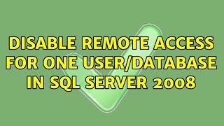 Disable remote access for one user/database in SQL Server 2008 (3 Solutions!!)