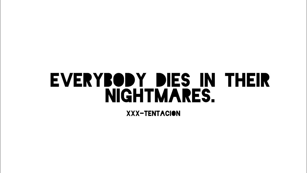 Their nightmares. Everybody dies in their Nightmares. Everybody dies in their Nightmares Xxtentacion. Everybody dies in their Nightmares XXXTENTACION.