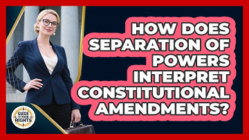 How Does Separation Of Powers Interpret Constitutional Amendments? - Guide To Your Rights