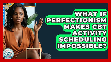 What If Perfectionism Makes CBT Activity Scheduling Impossible? - CBT Toolkit