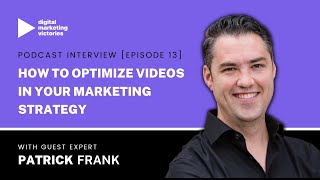 Episode 13: How to Optimize Videos in Your Marketing Strategy - Patrick Frank