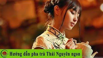 Pha Trà Thái Nguyên ngon - Lễ Hội Trà Thái Nguyên - Lộc Tân Cương