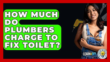 How Much Do Plumbers Charge To Fix Toilet? - LearnToDIY360.com