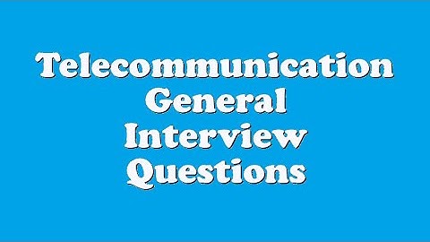Telecommunication General Interview Questions