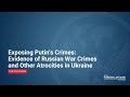 Exposing Putin's Crimes: Evidence of Russian War Crimes and Other Atrocities in Ukraine