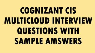 COGNIZANT CIS MULTICLOUD RECENT INTERVIEW| COGNIZANT CIS MULTICLOUD INTERVIEW QUESTIONS WITH AMSWERS
