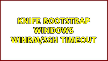 knife bootstrap windows winrm/ssh timeout (2 Solutions!!)