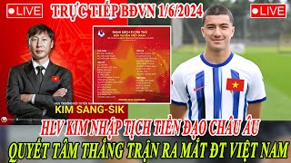 🔴TRỰC TIẾP 1/6: HLV KIM NHẬP TỊCH TIỀN ĐẠO CHÂU ÂU, QUYẾT TÂM THẮNG TRẬN RA MẮT ĐT VIỆT NAM