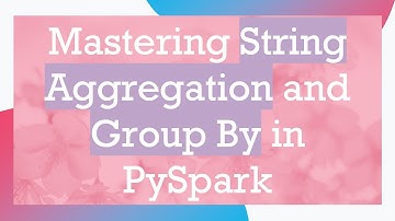 Mastering String Aggregation and Group By in PySpark