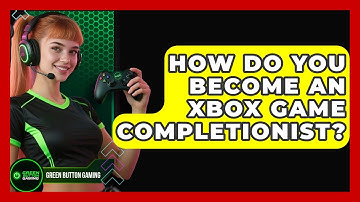 How Do You Become An Xbox Game Completionist? - Green Button Gaming