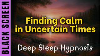 Sleep Hypnosis for Finding Calm in Uncertain Times 🌙 Let Go of Stress & Anxiety Black Screen